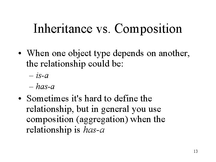 Inheritance vs. Composition • When one object type depends on another, the relationship could
