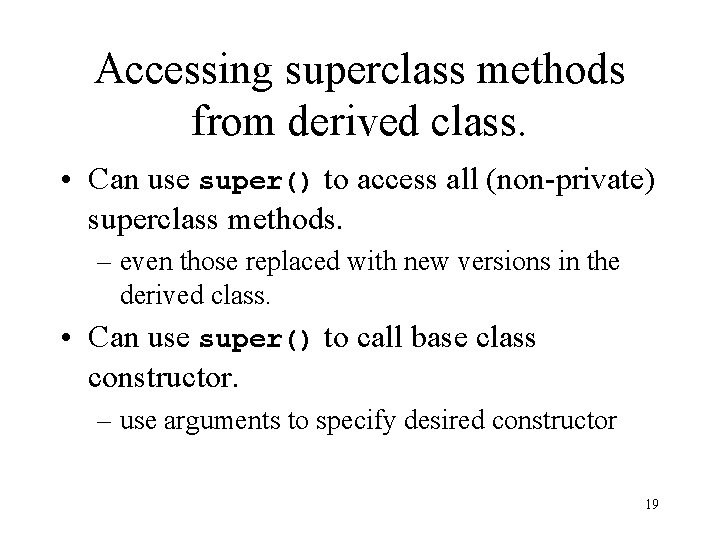 Accessing superclass methods from derived class. • Can use super() to access all (non-private)