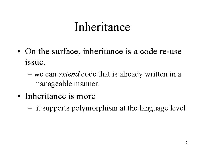 Inheritance • On the surface, inheritance is a code re-use issue. – we can