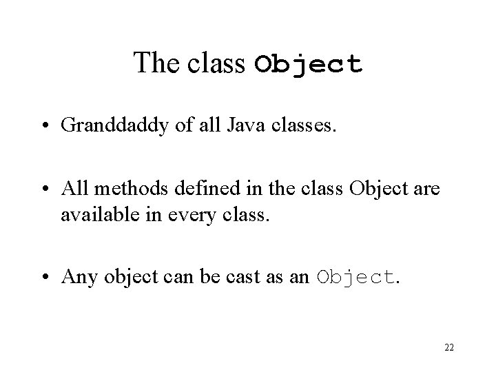The class Object • Granddaddy of all Java classes. • All methods defined in