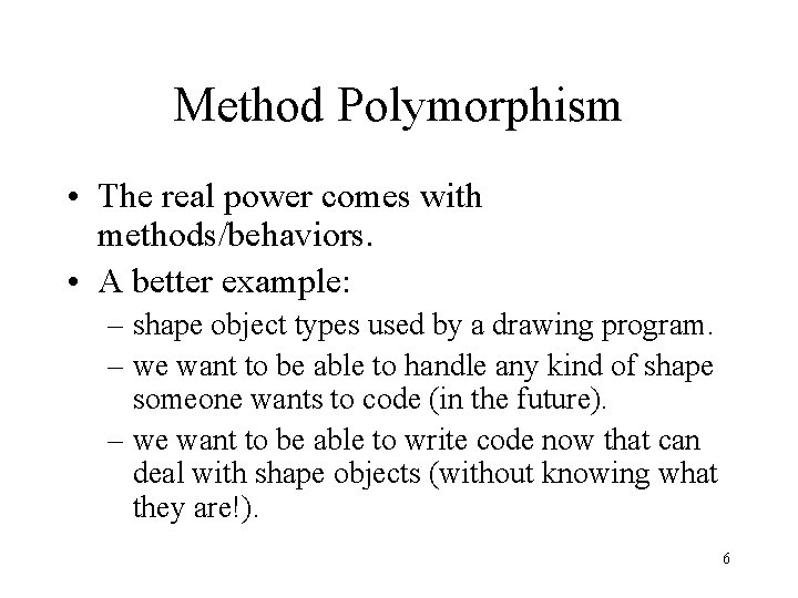 Method Polymorphism • The real power comes with methods/behaviors. • A better example: –