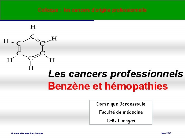 Colloque : les cancers d’origine professionnelle Les cancers professionnels Benzène et hémopathies Dominique Bordessoule