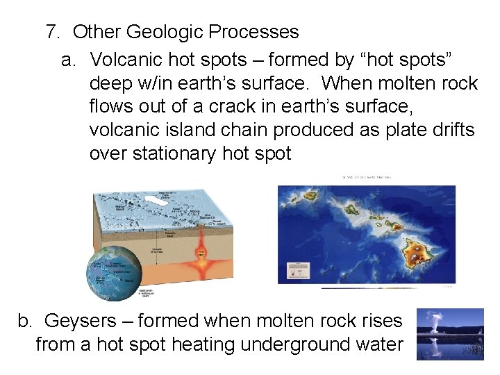 7. Other Geologic Processes a. Volcanic hot spots – formed by “hot spots” deep