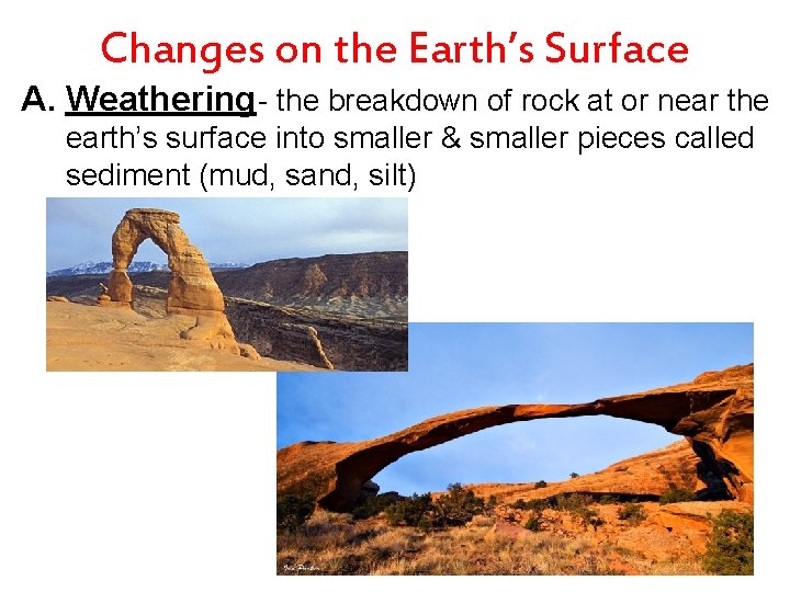 Changes on the Earth’s Surface A. Weathering - the breakdown of rock at or