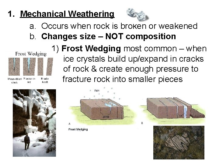 1. Mechanical Weathering a. Occurs when rock is broken or weakened b. Changes size
