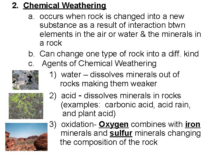 2. Chemical Weathering a. occurs when rock is changed into a new substance as
