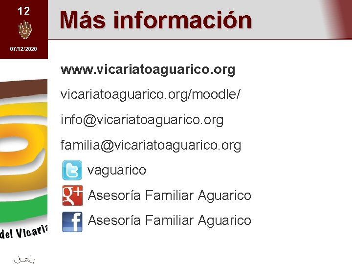 12 Más información 07/12/2020 www. vicariatoaguarico. org/moodle/ info@vicariatoaguarico. org familia@vicariatoaguarico. org vaguarico Asesoría Familiar