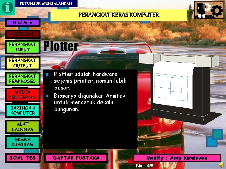 PETUNJUK MENJALANKAN PERANGKAT KERAS KOMPUTER H O M E DEFINISI PERANGKAT INPUT Plotter PERANGKAT