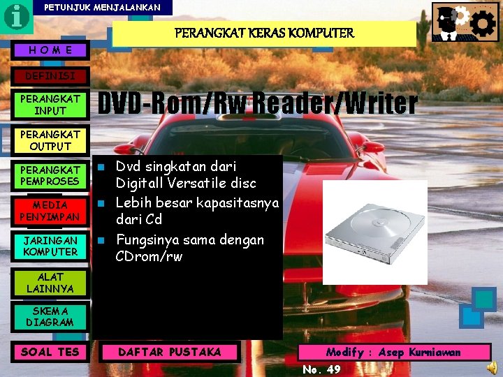 PETUNJUK MENJALANKAN PERANGKAT KERAS KOMPUTER H O M E DEFINISI PERANGKAT INPUT DVD-Rom/Rw Reader/Writer