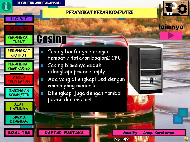 PETUNJUK MENJALANKAN PERANGKAT KERAS KOMPUTER H O M E lainnya DEFINISI PERANGKAT INPUT Casing