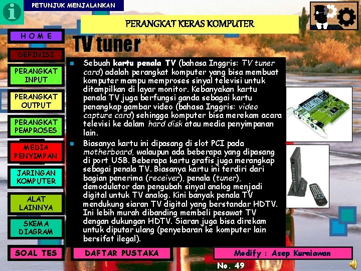 PETUNJUK MENJALANKAN PERANGKAT KERAS KOMPUTER H O M E DEFINISI PERANGKAT INPUT TV tuner