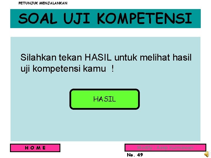 PETUNJUK MENJALANKAN SOAL UJI KOMPETENSI Silahkan tekan HASIL untuk melihat hasil uji kompetensi kamu