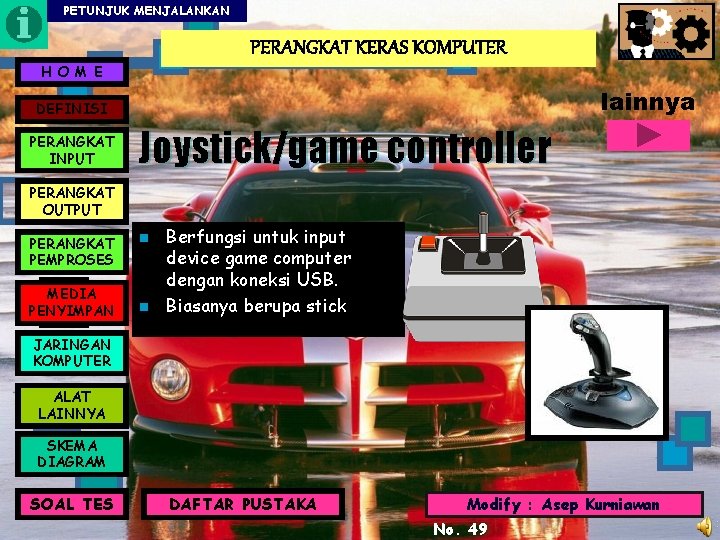 PETUNJUK MENJALANKAN PERANGKAT KERAS KOMPUTER H O M E lainnya DEFINISI PERANGKAT INPUT Joystick/game