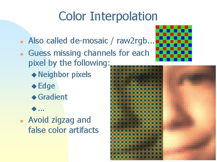 Color Interpolation n n Also called de-mosaic / raw 2 rgb. . . Guess
