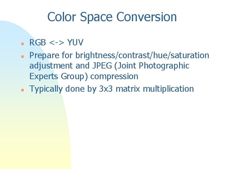 Color Space Conversion n RGB <-> YUV Prepare for brightness/contrast/hue/saturation adjustment and JPEG (Joint