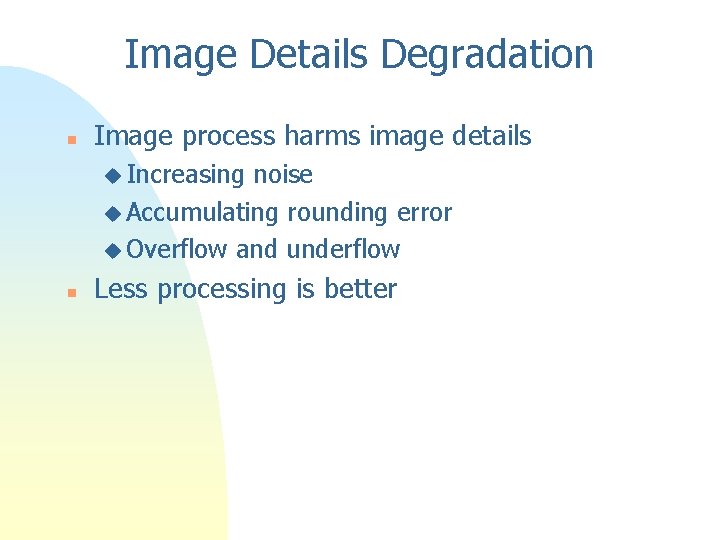 Image Details Degradation n Image process harms image details u Increasing noise u Accumulating