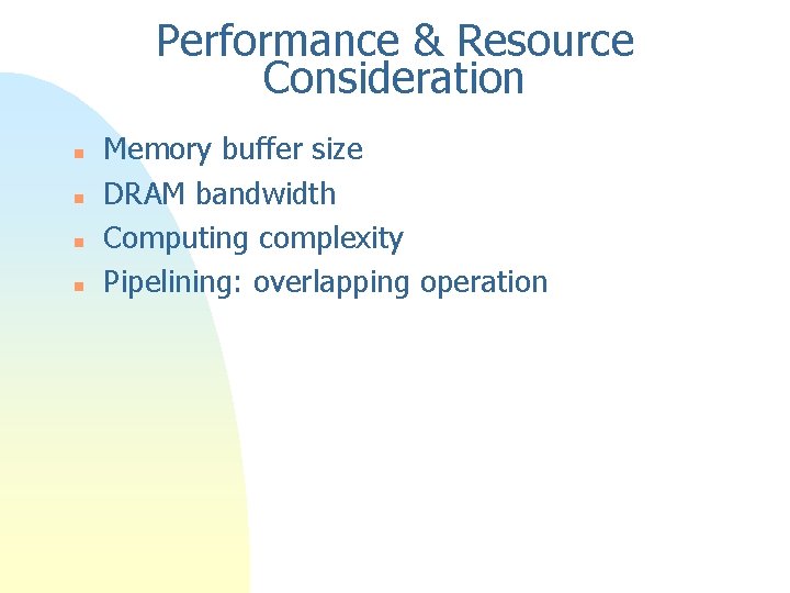 Performance & Resource Consideration n n Memory buffer size DRAM bandwidth Computing complexity Pipelining: