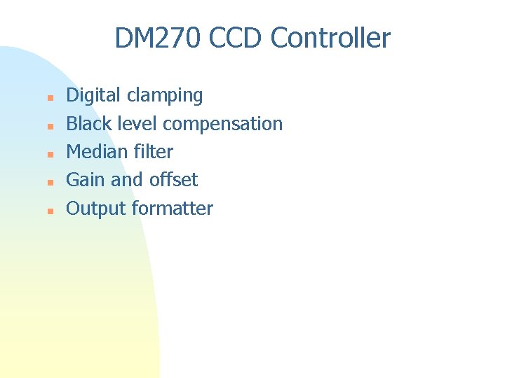 DM 270 CCD Controller n n n Digital clamping Black level compensation Median filter