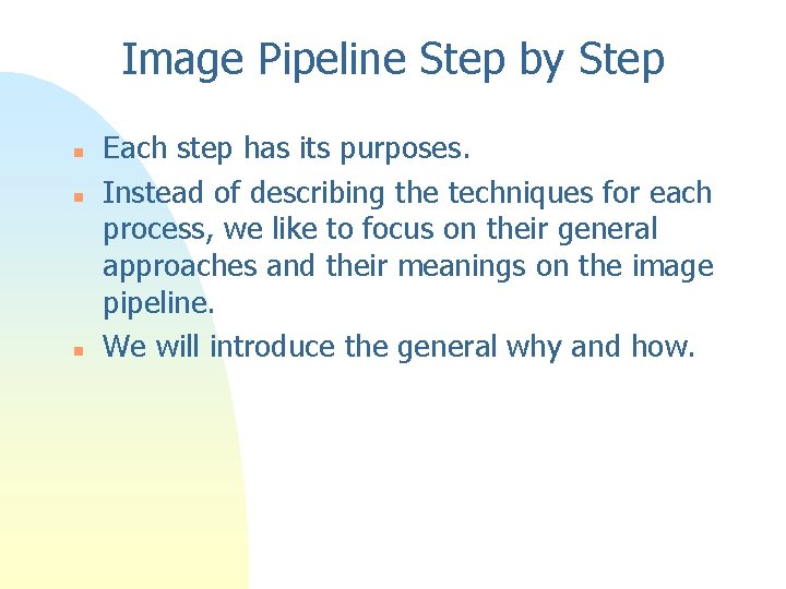 Image Pipeline Step by Step n n n Each step has its purposes. Instead