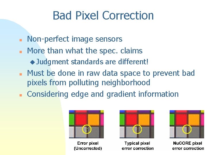 Bad Pixel Correction n n Non-perfect image sensors More than what the spec. claims