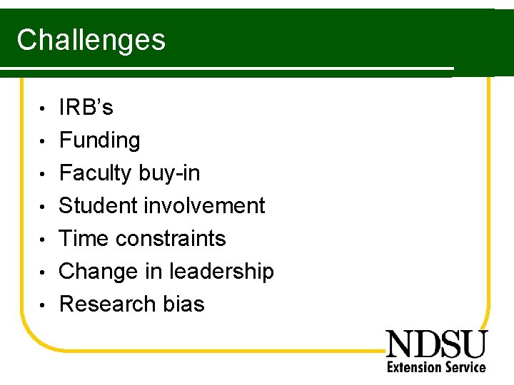 Challenges • • IRB’s Funding Faculty buy-in Student involvement Time constraints Change in leadership