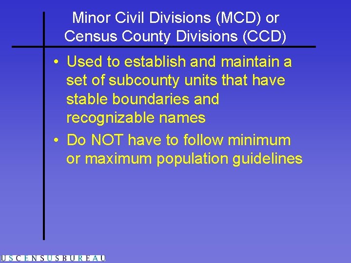 Minor Civil Divisions (MCD) or Census County Divisions (CCD) • Used to establish and