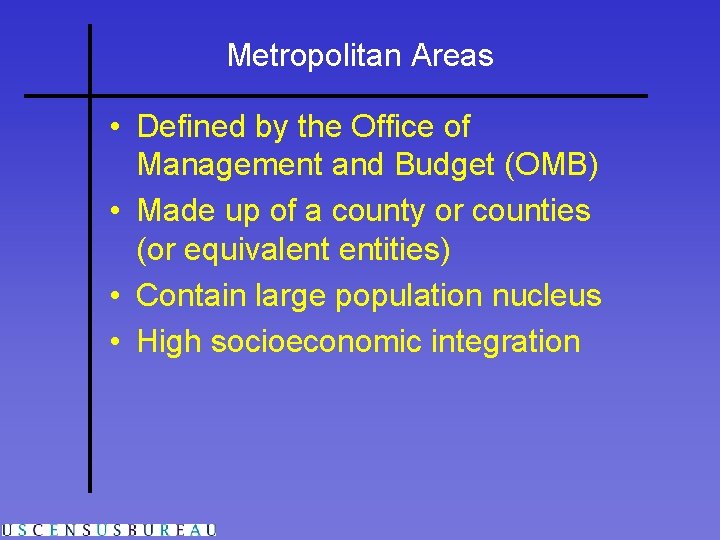 Metropolitan Areas • Defined by the Office of Management and Budget (OMB) • Made