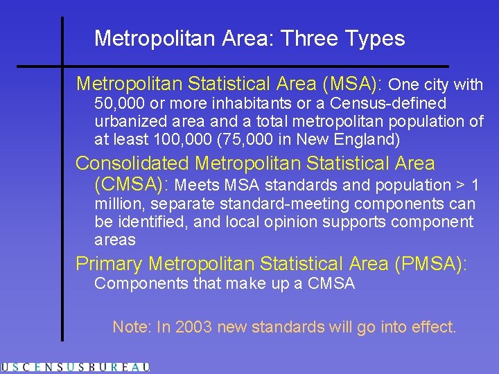 Metropolitan Area: Three Types Metropolitan Statistical Area (MSA): One city with 50, 000 or