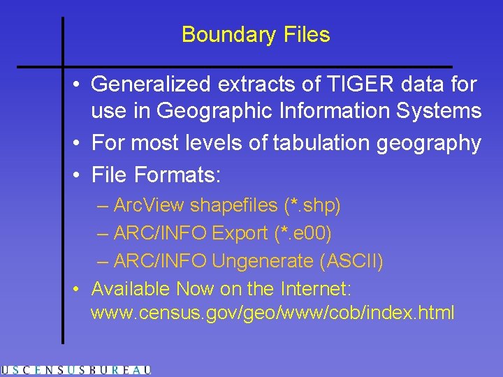 Boundary Files • Generalized extracts of TIGER data for use in Geographic Information Systems