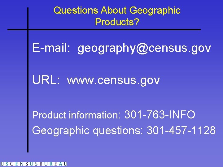 Questions About Geographic Products? E-mail: geography@census. gov URL: www. census. gov Product information: 301 Questions About Geographic Products? E-mail: geography@census. gov URL: www. census. gov Product information: 301