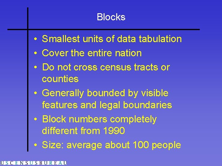 Blocks • Smallest units of data tabulation • Cover the entire nation • Do