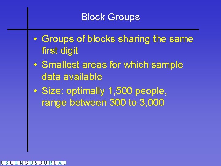 Block Groups • Groups of blocks sharing the same first digit • Smallest areas Block Groups • Groups of blocks sharing the same first digit • Smallest areas