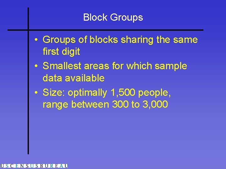 Block Groups • Groups of blocks sharing the same first digit • Smallest areas