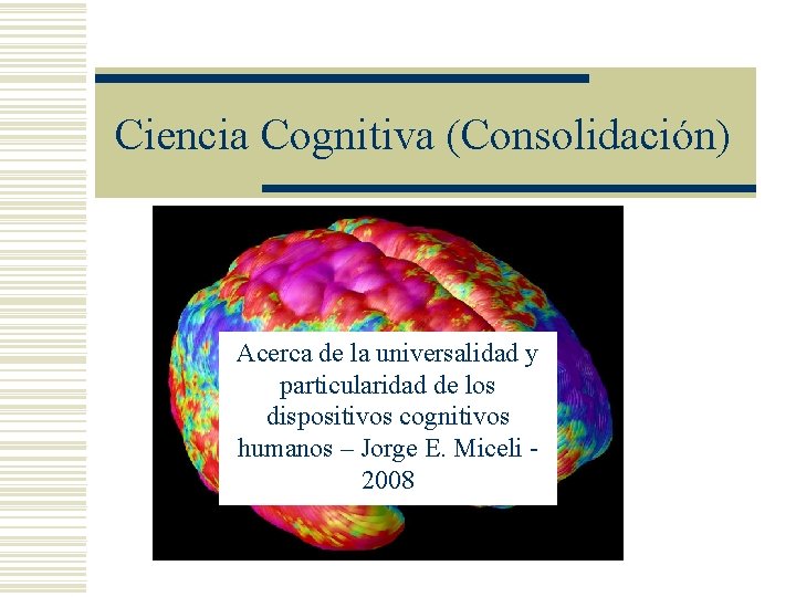 Ciencia Cognitiva (Consolidación) Acerca de la universalidad y particularidad de los dispositivos cognitivos humanos Ciencia Cognitiva (Consolidación) Acerca de la universalidad y particularidad de los dispositivos cognitivos humanos