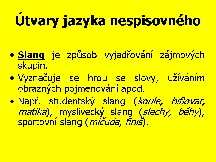 Útvary jazyka nespisovného • Slang je způsob vyjadřování zájmových skupin. • Vyznačuje se hrou