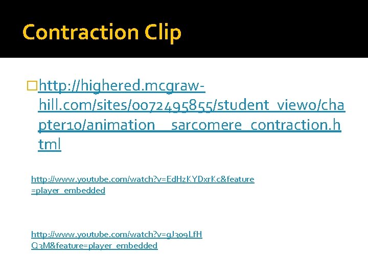 Contraction Clip �http: //highered. mcgraw- hill. com/sites/0072495855/student_view 0/cha pter 10/animation__sarcomere_contraction. h tml http: //www.