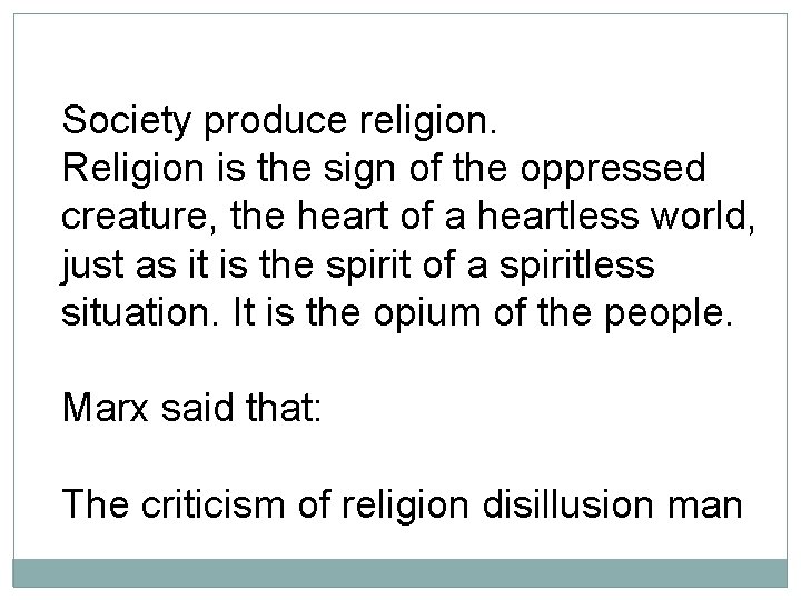 Society produce religion. Religion is the sign of the oppressed creature, the heart of