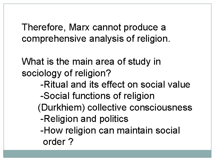 Therefore, Marx cannot produce a comprehensive analysis of religion. What is the main area