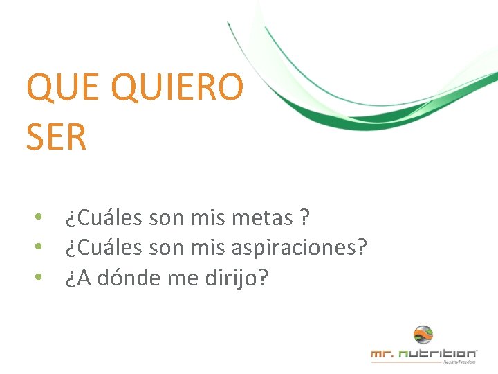 QUE QUIERO SER • ¿Cuáles son mis metas ? • ¿Cuáles son mis aspiraciones?