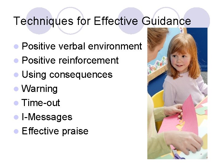 Techniques for Effective Guidance l Positive verbal environment l Positive reinforcement l Using consequences