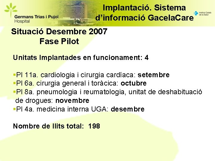 Implantació. Sistema d’informació Gacela. Care Situació Desembre 2007 Fase Pilot Unitats Implantades en funcionament: