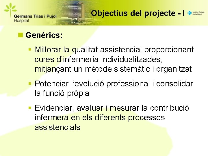 Objectius del projecte - I n Genérics: § Millorar la qualitat assistencial proporcionant cures