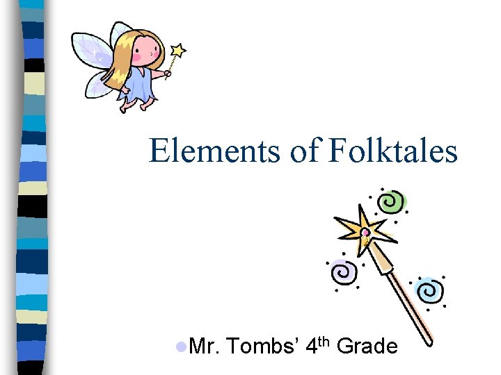 Elements of Folktales Mr. Tombs’ 4 th Grade 