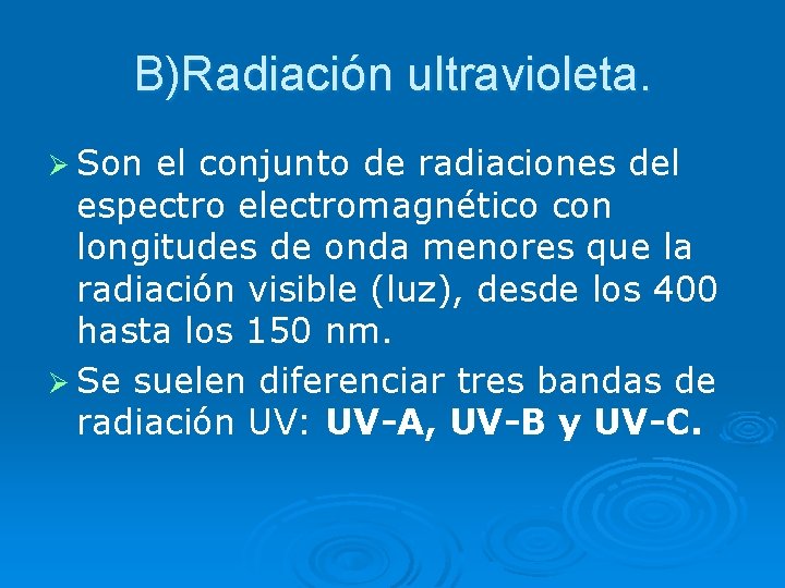 B)Radiación ultravioleta. Ø Son el conjunto de radiaciones del espectro electromagnético con longitudes de