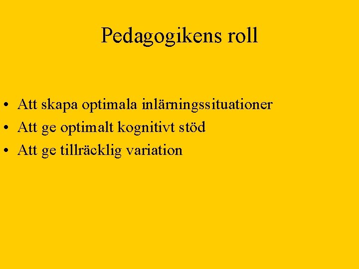 Pedagogikens roll • Att skapa optimala inlärningssituationer • Att ge optimalt kognitivt stöd •