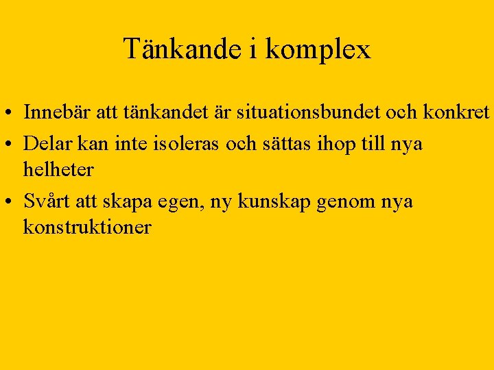 Tänkande i komplex • Innebär att tänkandet är situationsbundet och konkret • Delar kan