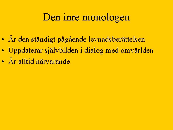 Den inre monologen • Är den ständigt pågående levnadsberättelsen • Uppdaterar självbilden i dialog