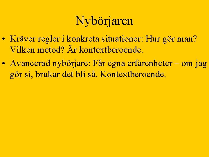 Nybörjaren • Kräver regler i konkreta situationer: Hur gör man? Vilken metod? Är kontextberoende.