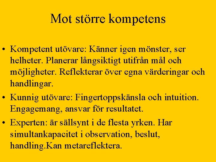Mot större kompetens • Kompetent utövare: Känner igen mönster, ser helheter. Planerar långsiktigt utifrån