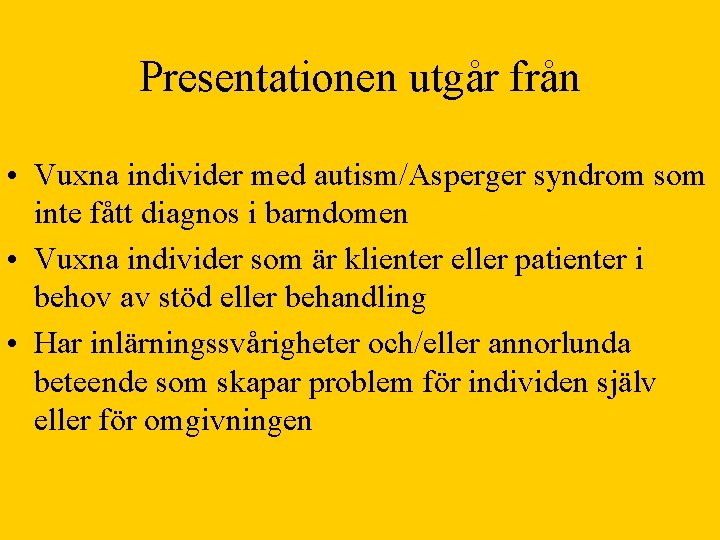 Presentationen utgår från • Vuxna individer med autism/Asperger syndrom som inte fått diagnos i